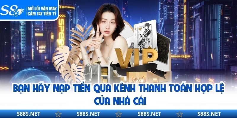 Bạn hãy nạp tiền qua kênh thanh toán hợp lệ của nhà cái