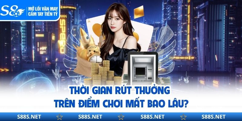 Thời gian rút thưởng trên điểm chơi mất bao lâu?