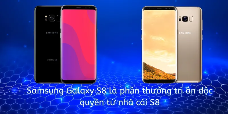 Samsung Galaxy S8 là phần thưởng tri ân độc quyền từ nhà cái S8